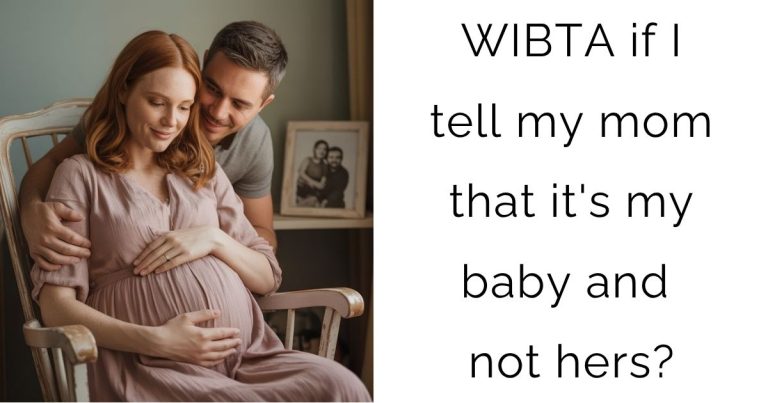 WIBTA if I tell my mom that it’s my baby and not hers?