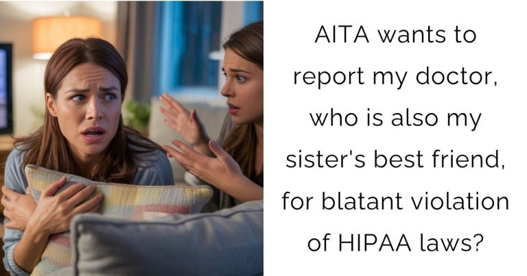 AITA wants to report my doctor, who is also my sister’s best friend, for blatant violation of HIPAA laws?