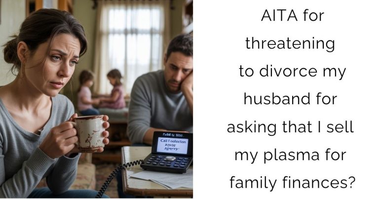 AITA for threatening to divorce my husband for asking that I sell my plasma for family finances?