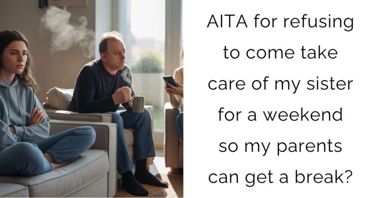 AITA for refusing to come take care of my sister for a weekend so my parents can get a break?