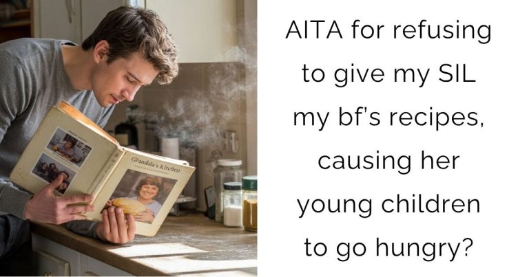 AITA for refusing to give my SIL my bf’s recipes, causing her young children to go hungry?