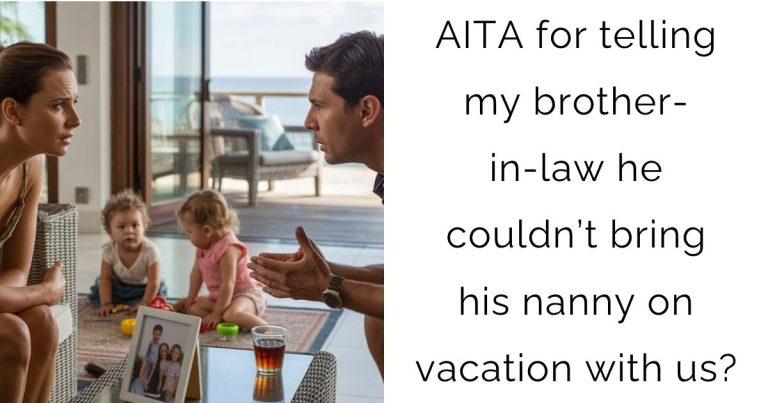 AITA for telling my brother-in-law he couldn’t bring his nanny on vacation with us?