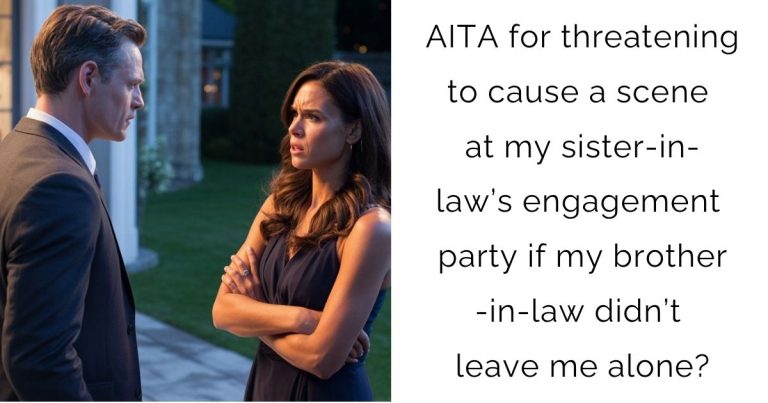 AITA for threatening to cause a scene at my sister-in-law’s engagement party if my brother-in-law didn’t leave me alone?