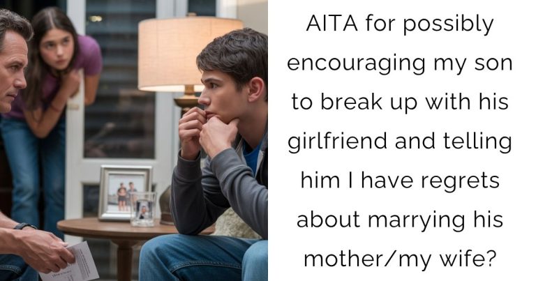 AITA for possibly encouraging my son to break up with his girlfriend and telling him I have regrets about marrying his mother/my wife?