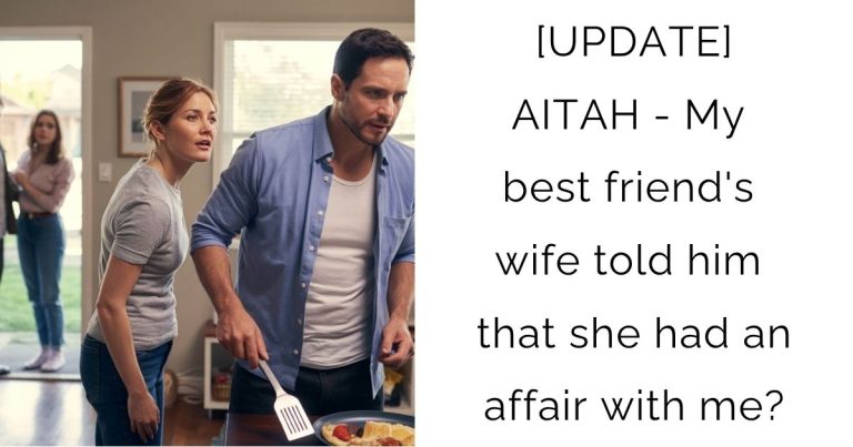 [UPDATE] AITAH – My best friend’s wife told him that she had an affair with me?
