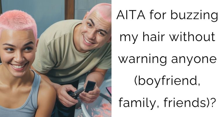 AITA for buzzing my hair without warning anyone (boyfriend, family, friends)?