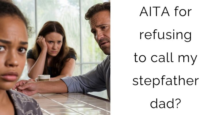 AITA for refusing to call my stepfather dad?