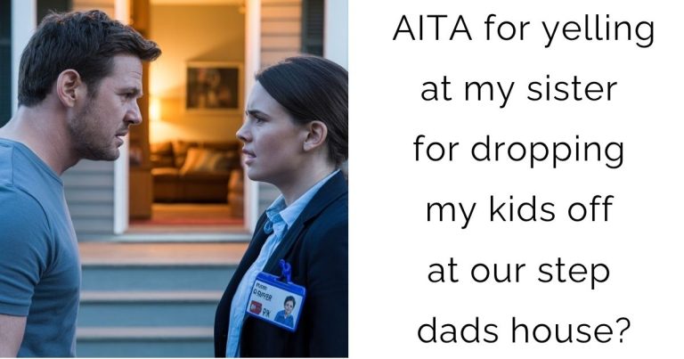 AITA for yelling at my sister for dropping my kids off at our step dads house?