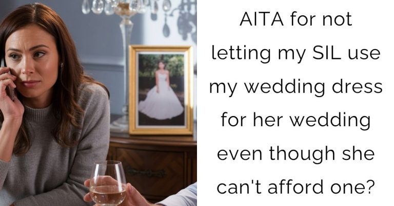 AITA for not letting my SIL use my wedding dress for her wedding even though she can’t afford one?