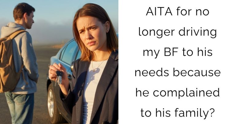AITA for no longer driving my BF to his needs because he complained to his family?