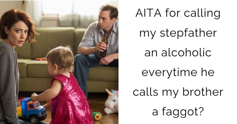 AITA for calling my stepfather an alcoholic everytime he calls my brother a faggot?