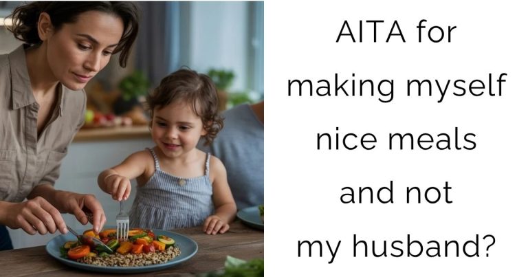 AITA for making myself nice meals and not my husband?