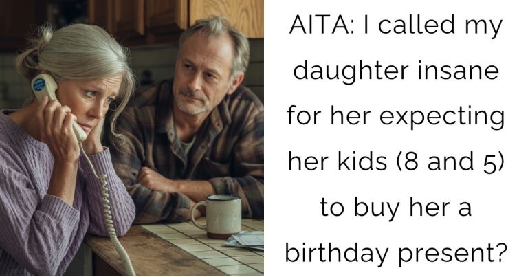 AITA: I called my daughter insane for her expecting her kids (8 and 5) to buy her a birthday present?