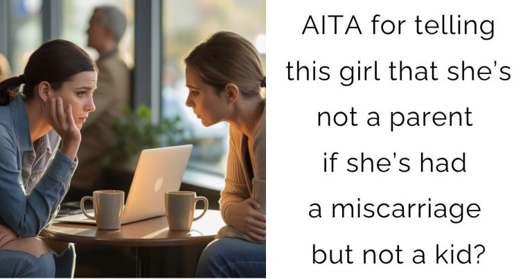 AITA for telling this girl that she’s not a parent if she’s had a miscarriage but not a kid?