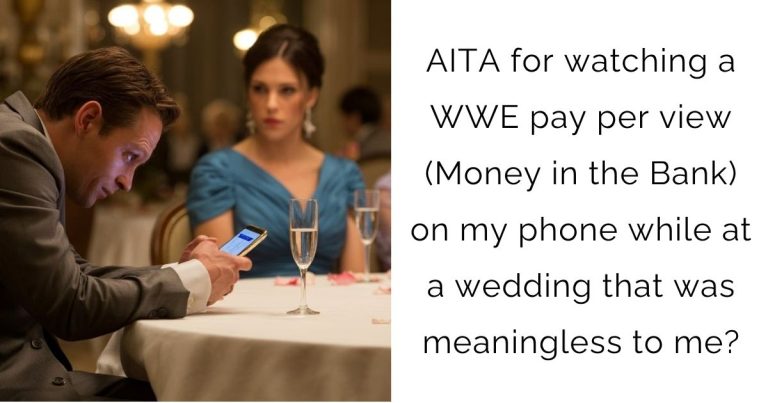 AITA for watching a WWE pay per view (Money in the Bank) on my phone while at a wedding that was meaningless to me?