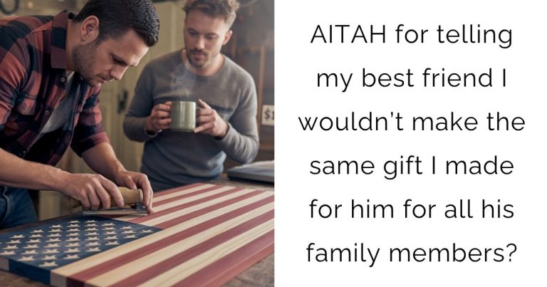 AITAH for telling my best friend I wouldn’t make the same gift I made for him for all his family members?