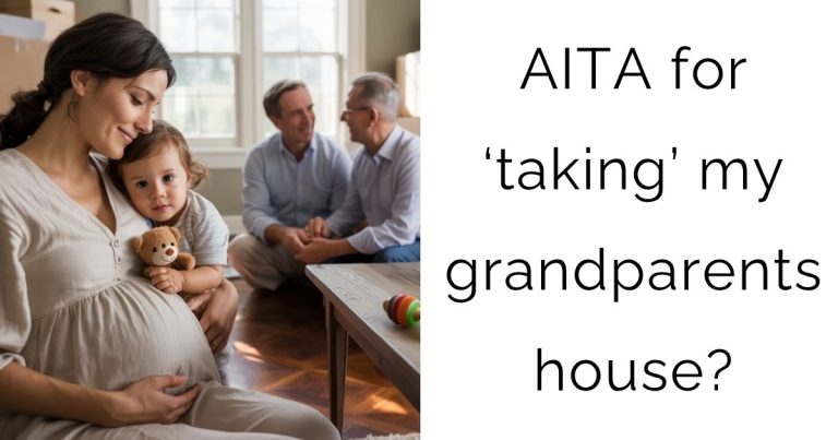 AITA for ‘taking’ my grandparents house?