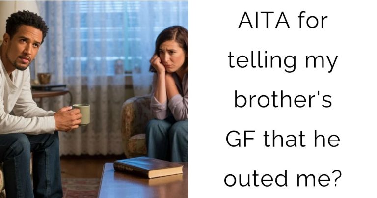AITA for telling my brother’s girlfriend that he outed me?