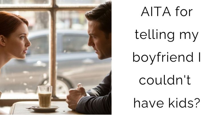 AITA for telling my boyfriend I couldn’t have kids?