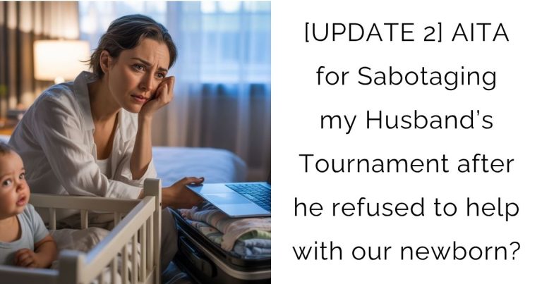 [UPDATE 2] AITA for Sabotaging my Husband’s Tournament after he refused to help with our newborn?