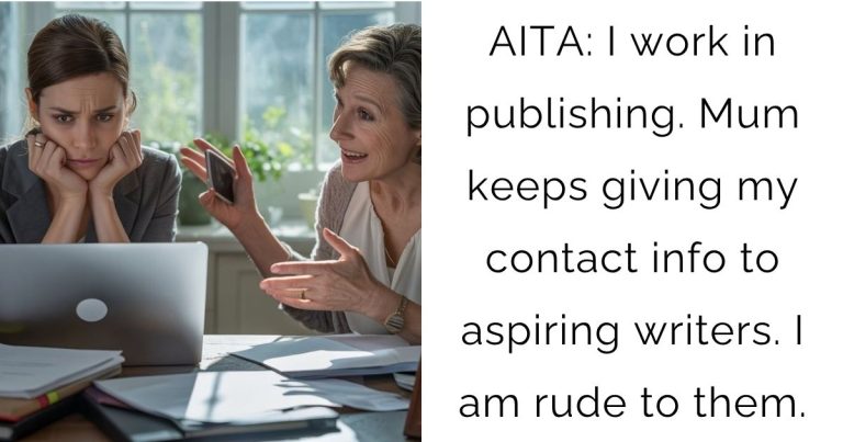 AITA: I work in publishing. Mum keeps giving my contact info to aspiring writers. I am rude to them.