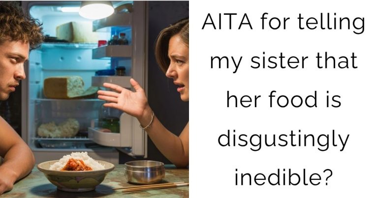 AITA for telling my sister that her food is disgustingly inedible?