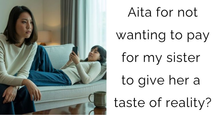 Aita for not wanting to pay for my sister to give her a taste of reality?