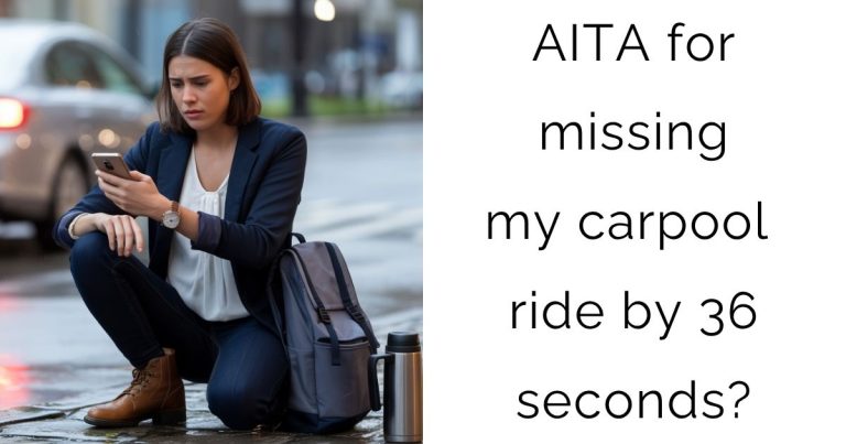 AITA for missing my carpool ride by 36 seconds?