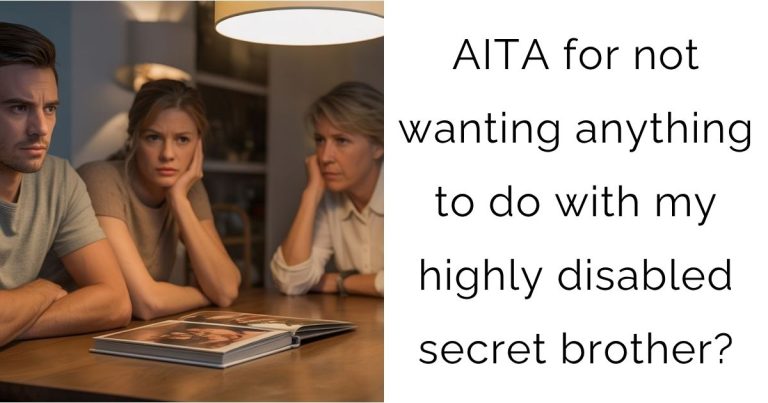 AITA for not wanting anything to do with my highly disabled secret brother?