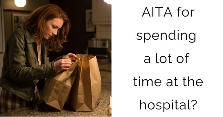 AITA for spending a lot of time at the hospital?