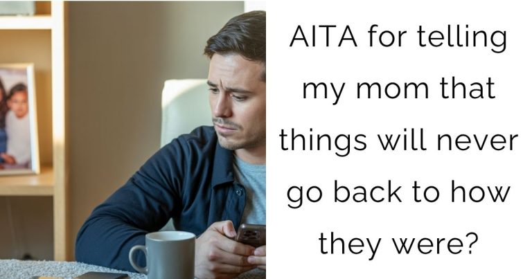 AITA for telling my mom that things will never go back to how they were?