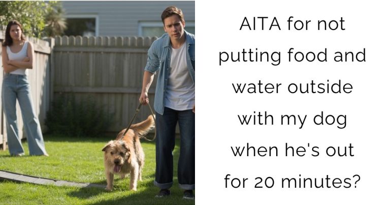 AITA for not putting food and water outside with my dog when he’s out for 20 minutes?