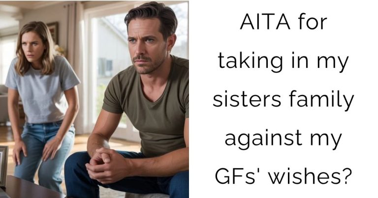 AITA for taking in my sisters family against my girlfriends’ wishes?