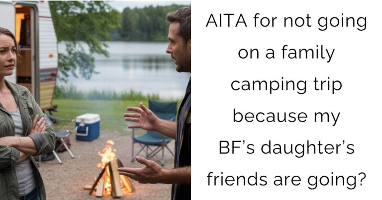 AITA for not going on a family camping trip because my boyfriend’s daughter’s friends are going?