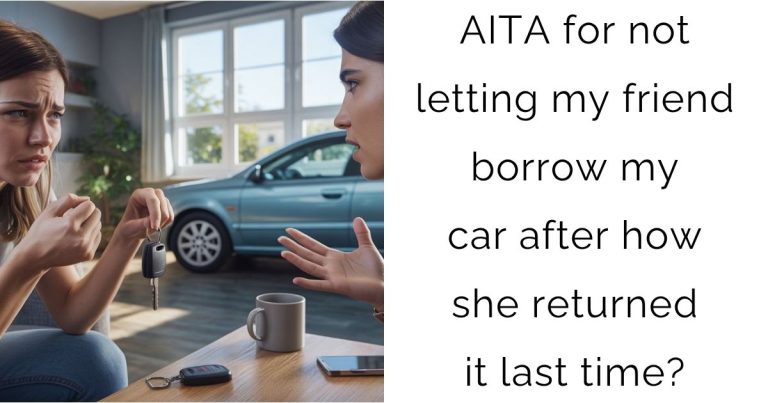 AITA for not letting my friend borrow my car after how she returned it last time?