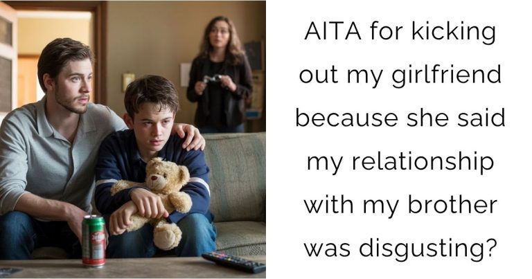 AITA for kicking out my girlfriend because she said my relationship with my brother was disgusting?