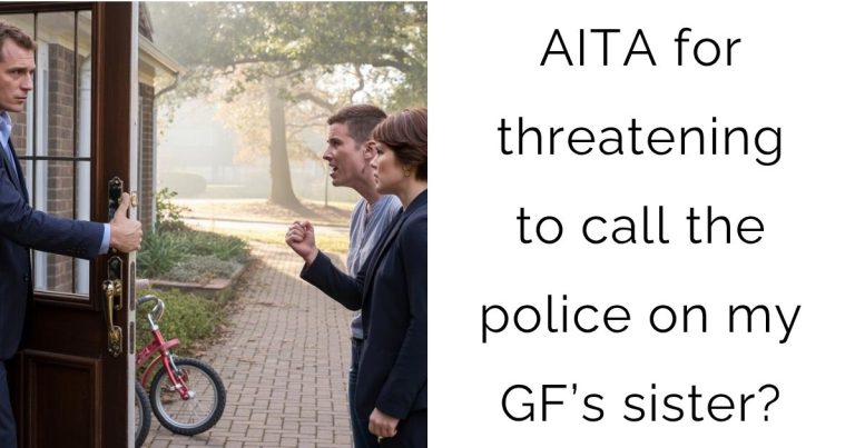 AITA for threatening to call the police on my girlfriend’s sister?