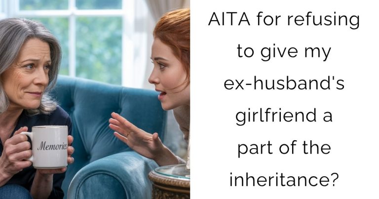 AITA for refusing to give my ex-husband’s girlfriend a part of the inheritance?