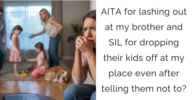 AITA for lashing out at my brother and SIL for dropping their kids off at my place even after telling them not to?