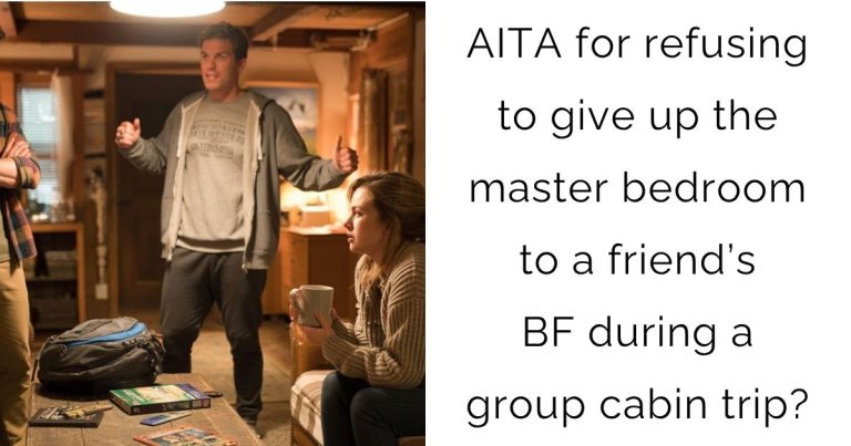 AITA for refusing to give up the master bedroom to a friend’s boyfriend during a group cabin trip?