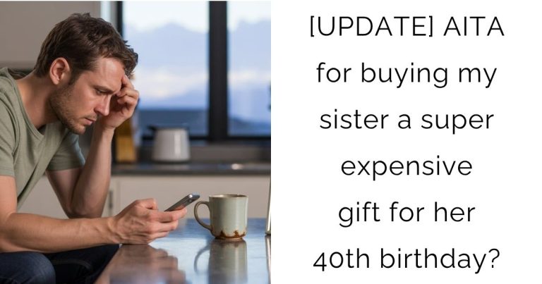 [UPDATE] AITA for buying my sister a super expensive gift for her 40th birthday?