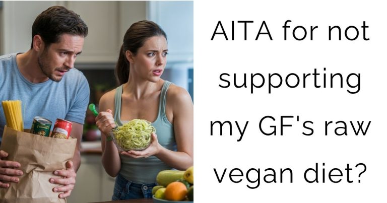 AITA for not supporting my GF’s raw vegan diet?