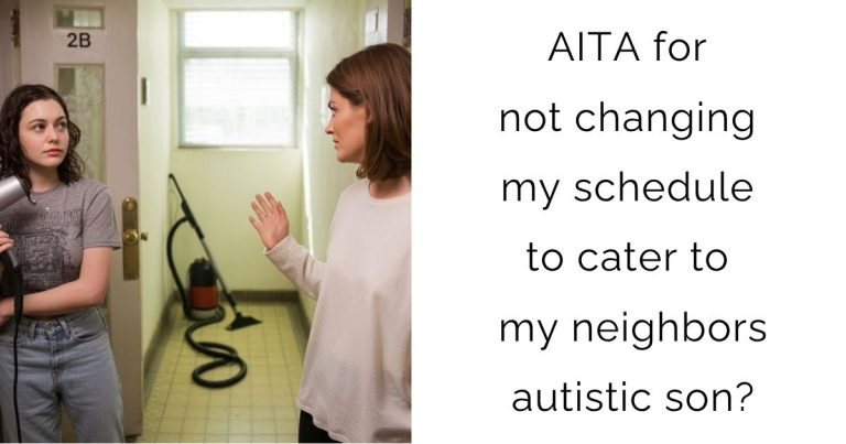 AITA for not changing my schedule to cater to my neighbors autistic son?