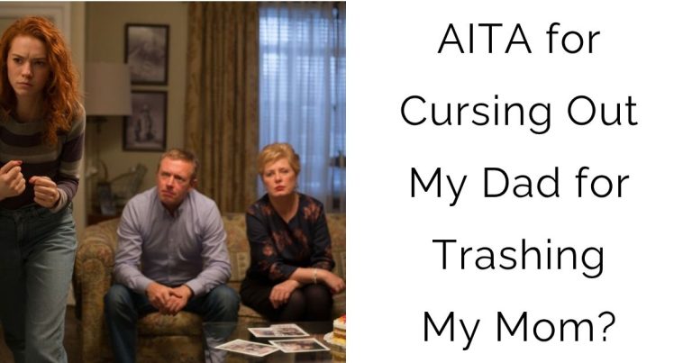 AITA for Cursing Out My Dad for Trashing My Mom?