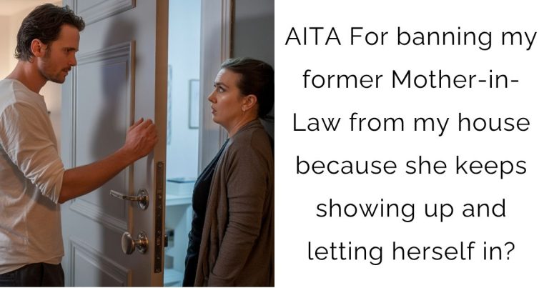 AITA For banning my former Mother-in-Law from my house because she keeps showing up and letting herself in?