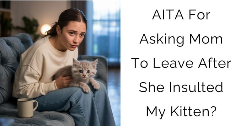 AITA For Asking Mom To Leave After She Insulted My Kitten?