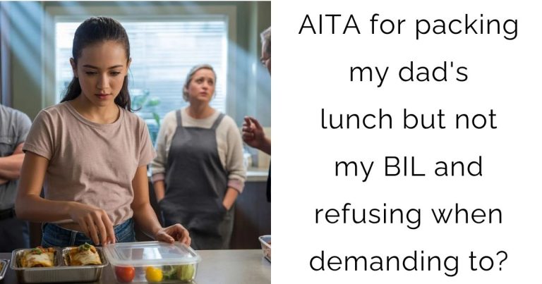 AITA for packing my dad’s lunch but not my BIL and refusing when demanding to?