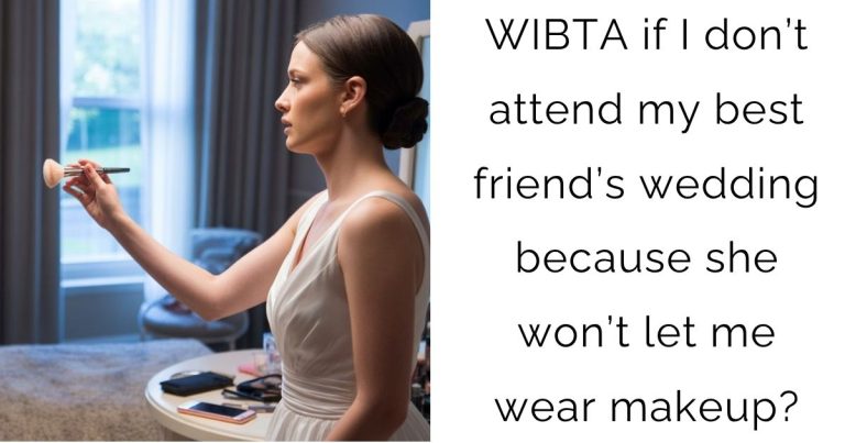WIBTA if I don’t attend my best friend’s wedding because she won’t let me wear makeup?