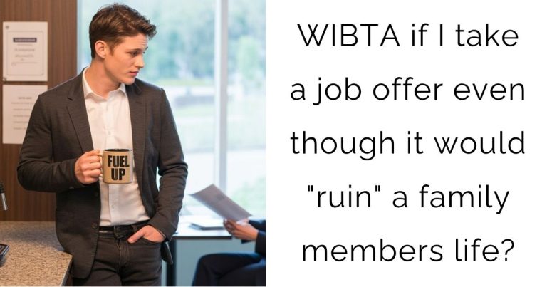 WIBTA if I take a job offer even though it would “ruin” a family members life?