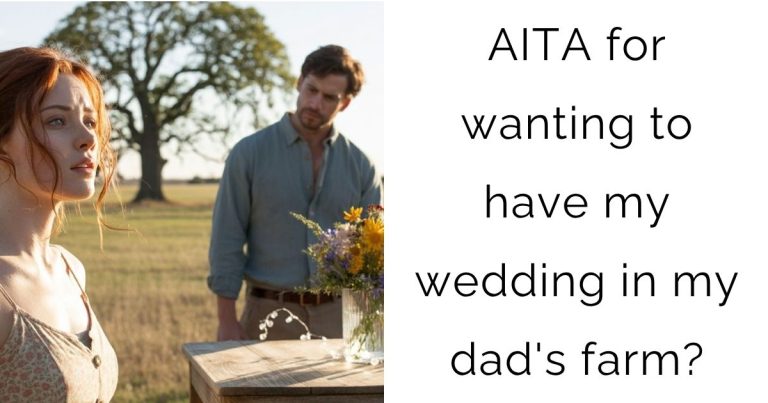 AITA for wanting to have my wedding in my dad’s farm?